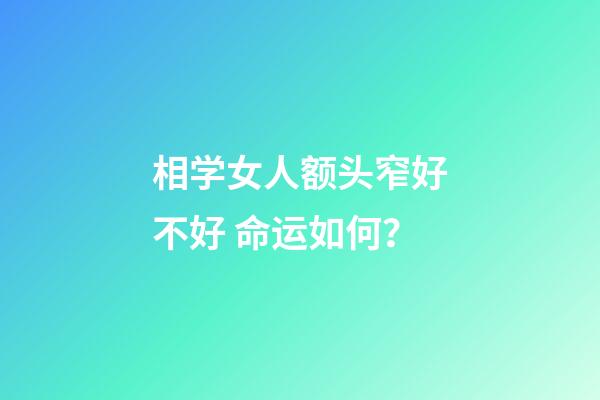 相学女人额头窄好不好 命运如何？